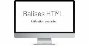 Représentation d'un écran d'ordinateur où est affiché le texte : Balises HTML _utilisation avancée
